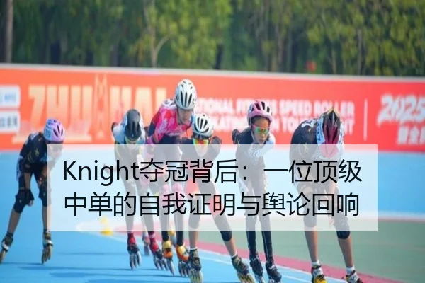 Knight夺冠背后：一位顶级中单的自我证明与舆论回响