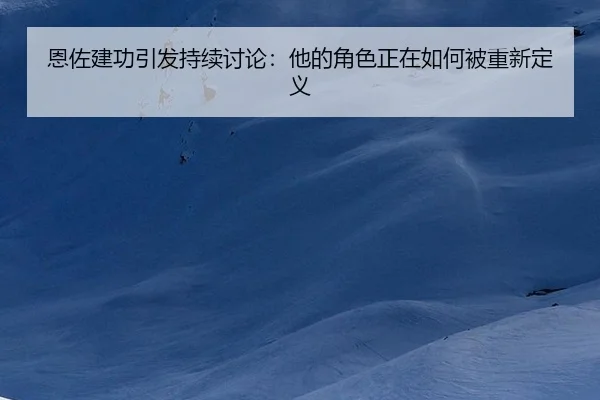 恩佐建功引发持续讨论：他的角色正在如何被重新定义